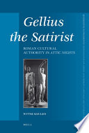 Gellius the satirist  : Roman cultural authority in Attic nights /