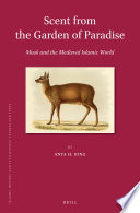 Scent from the Garden of Paradise : musk and the Medieval Islamic world /