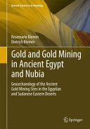 Gold and gold mining in ancient Egypt and Nubia : geoarchaeology of the ancient gold mining sites in the Egyptian and Sudanese eastern deserts /