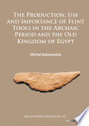 The production, use and importance of flint tools in the archaic period and the old kingdom of Egypt /