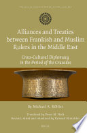 Alliances and treaties between Frankish and Muslim rulers in the Middle East : cross-cultural diplomacy in the period of the Crusades /