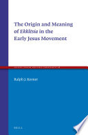 The origin and meaning of Ekklēsia in the early Jesus movement /
