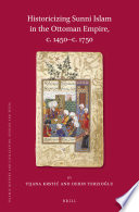 Historicizing Sunni Islam in the Ottoman Empire, c. 1450-c. 1750 /