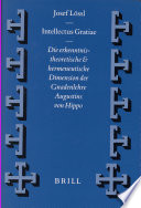Intellectus gratiae : die erkenntnistheoretische und hermeneutische Dimension der Gnadenlehre Augustins von Hippo /