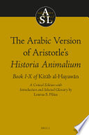The Arabic Version of Aristotle's Historia Animalium, Book I-X of <i>Kitāb al-Hayawān</i>.
