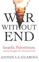War without end : Israelis, Palestinians, and the struggle for a promised land /