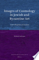 Images of cosmology in Jewish and Byzantine art : God's blueprint of creation /
