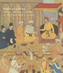 Pearls on a string : artists, patrons, and poets at the great Islamic courts /
