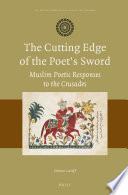 The cutting edge of the poet's sword : Muslim poetic responses to the Crusades /