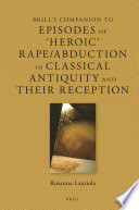 Brill's Companion to Episodes of 'Heroic' Rape/Abduction in Classical Antiquity and Their Reception /
