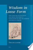 Wisdom in loose form  : the language of Egyptian and Greek proverbs in collections of the Hellenistic and Roman periods /