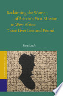 Reclaiming the women of Britain's first mission to West Africa : three lives lost and found /
