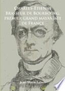 Charles-Étienne Brasseur de Bourbourg, premier grand mayaniste de France /