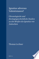 Ignatius adversus Valentinianos? : chronologische und theologiegeschichtliche Studien zu den Briefen des Ignatius von Antiochien /