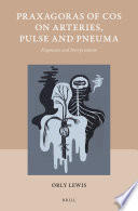 Praxagoras of Cos on arteries, pulse and pneuma : fragments and interpretation /