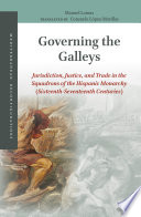 Governing the galleys : jurisdiction, justice, and trade in the squadrons of the hispanic monarchy (sixteenth-seventeenth centuries) /