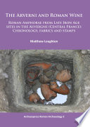 The Arverni and Roman wine : Roman amphorae from Late Iron Age sites in the Auvergne (Central France) : chronology, fabrics and stamps /
