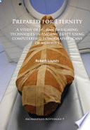 Prepared for eternity : a study of human embalming techniques in ancient Egypt using computerised tomography scans of mummies /
