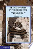 The Mamluk city in the Middle East : history, culture, and the urban landscape /