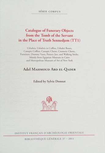 Catalogue of funerary objects from the Tomb of the servant in the place of truth Sennedjem (TT1) : ushabtis, ushabtis in coffins, ushabti boxes, canopic coffins, canopic chests, cosmetic chests, furniture, dummy vases, pottery jars, and walking sticks, mainly from Egyptian Museum in Cairo and Metropolitan Museum of Art of New York /