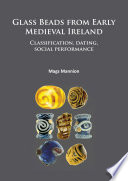 Glass beads from early medieval Ireland : classification, dating, social performance /