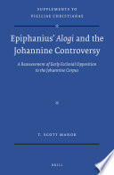 Epiphanius' Alogi and the Johannine controversy : a reassessment of early ecclesial opposition to the Johannine corpus /
