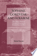 Sophene, Gordyene, and Adiabene : three regna minora of northern Mesopotamia between east and west /
