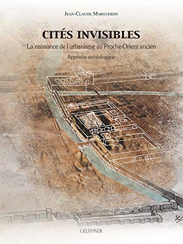 Cités invisibles : la naissance de l'urbanisme au proche-orient ancien. Approche archéologique /