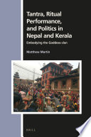 Tantra, Ritual Performance, and Politics in Nepal and Kerala : Embodying the Goddess-clan /