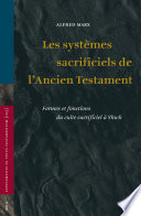 Les systèmes sacrificiels de l'Ancien Testament : formes et fonctions du culte sacrificiel à Yhwh /