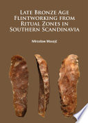 Late Bronze Age flintworking from ritual zones in Southern Scandinavia /