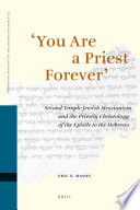 'You are a priest forever'  : Second Temple Jewish messianism and the priestly christology of the Epistle to the Hebrews /