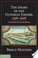 The Arabs of the Ottoman Empire, 1516-1918 : a social and cultural history /