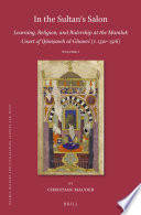 In the Sultan's Salon: Learning, Religion, and Rulership at the Mamluk Court of Qāniṣawh al-Ghawrī (r. 1501-1516) (2 vols) /