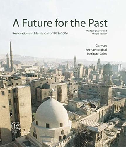 A future for the past : restorations in Islamic Cairo 1973-2004 /