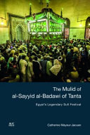 The mulid of al-Sayyid al-Badawi of Tanta : Egypt's legendary Sufi festival /