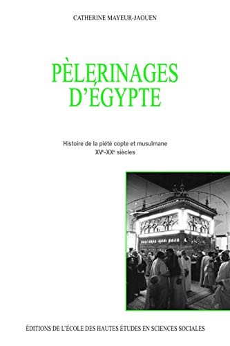 Pèlerinages d'Egypte : histoire de la piété copte et musulmane, XVe-XXe siècles /
