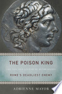 The Poison King : the life and legend of Mithradates, Rome's deadliest enemy /