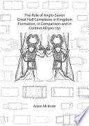 The role of Anglo-Saxon great hall complexes in kingdom formation, in comparison and in context AD 500-750 /