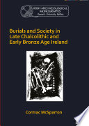 Burials and society in late Chalcolithic and Early Bronze Age Ireland /