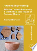 Ancient engineering : selective ceramic processing in the Middle Balsas region of Guerrero, Mexico /