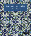 Damascus tiles : Mamluk and Ottoman architectural ceramics from Syria /