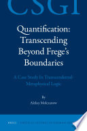 Quantification : transcending beyond Frege's boundaries : a case study in transcendental-metaphysical logic /