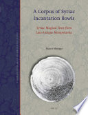 A Corpus of Syriac incantation bowls : Syriac magical texts from Late-Antique Mesopotamia /