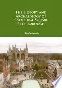 The history and archaeology of Cathedral Square, Peterborough /