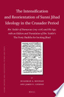The intensification and reorientation of Sunni jihad ideology in the Crusader period : Ibn 'Asakir of Damascus  and his age, with an edition and translation of Ibn 'Asakir's The Forty hadiths for inciting jihad /
