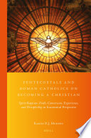 Pentecostals and Roman Catholics on becoming a Christian : spirit-baptism, faith, conversion, experience, and discipleship in Ecumenical perspective /
