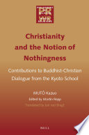 Christianity and the notion of nothingness : contributions to Buddhist-Christian dialogue from the Kyoto school /