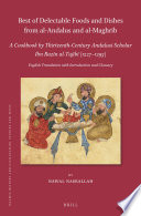 Best of Delectable Foods and Dishes from al-Andalus and al-Maghrib: A Cookbook by Thirteenth-Century Andalusi Scholar Ibn Razīn al-Tujībī (1227-1293) : English Translation with Introduction and Glossary /