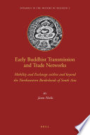 Early Buddhist transmission and trade networks mobility and exchange within and beyond the northwestern borderlands of South Asia /